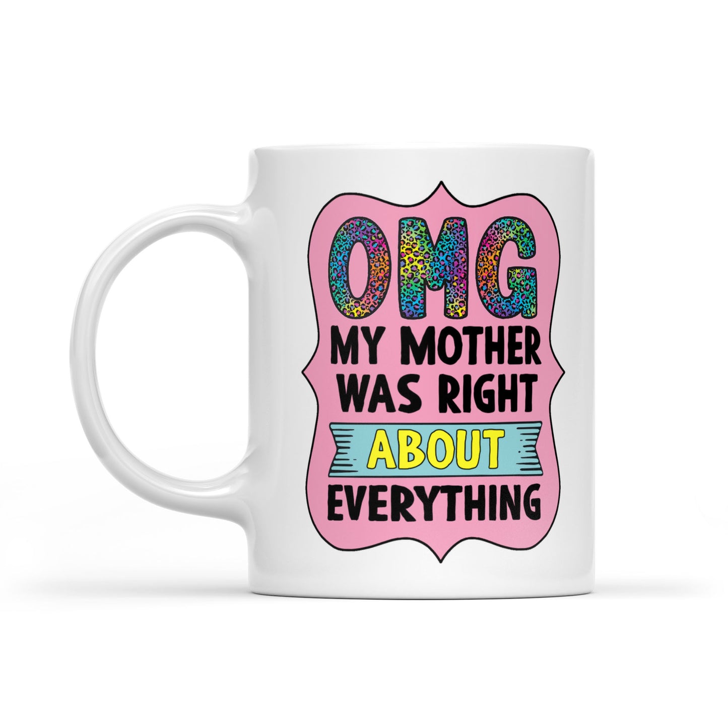 My Mother Was Right About Everything Mug TH