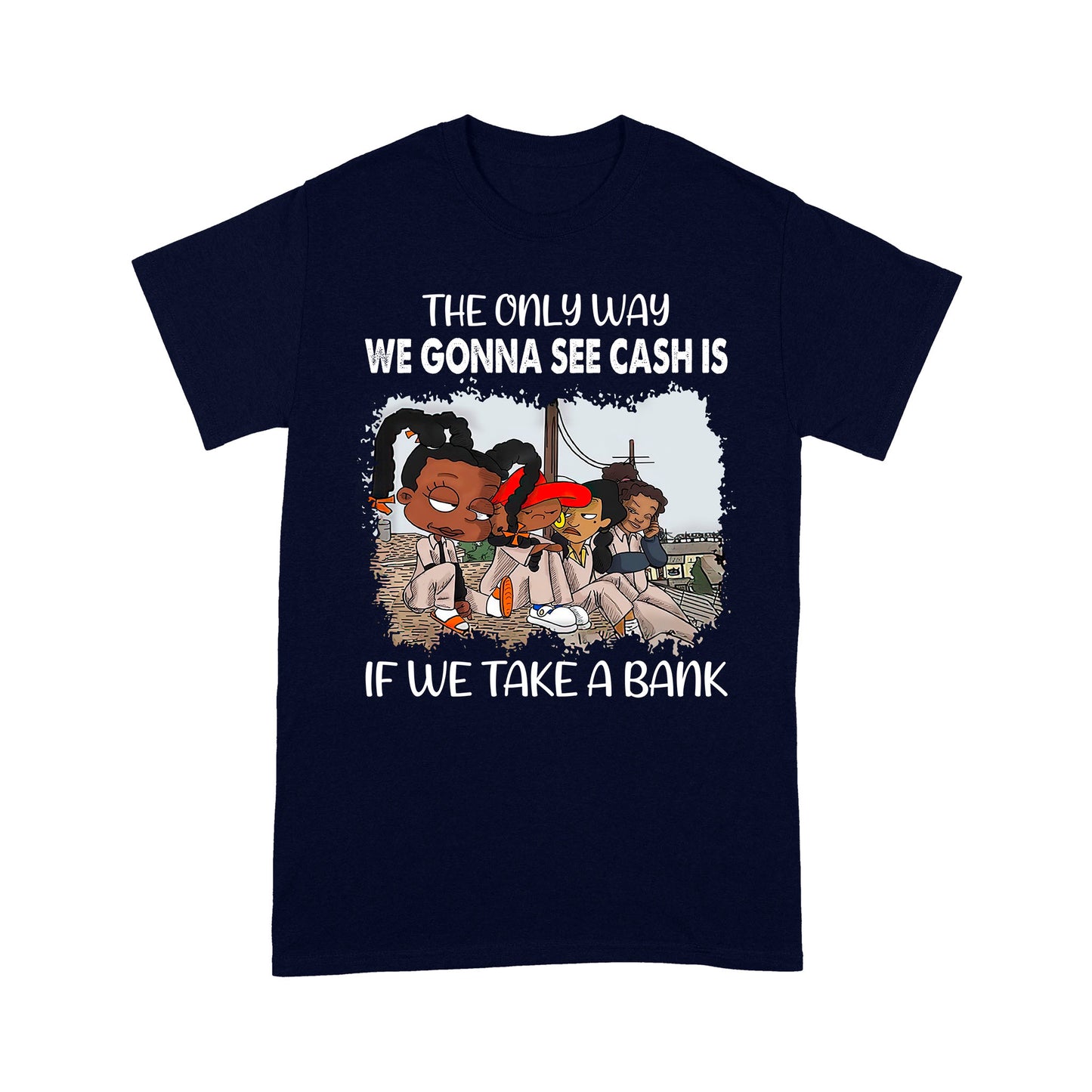 The Only Way We Gonna See Cash Is If We Take A Bank Standard T-Shirt, Best Gift For Black Men & Women