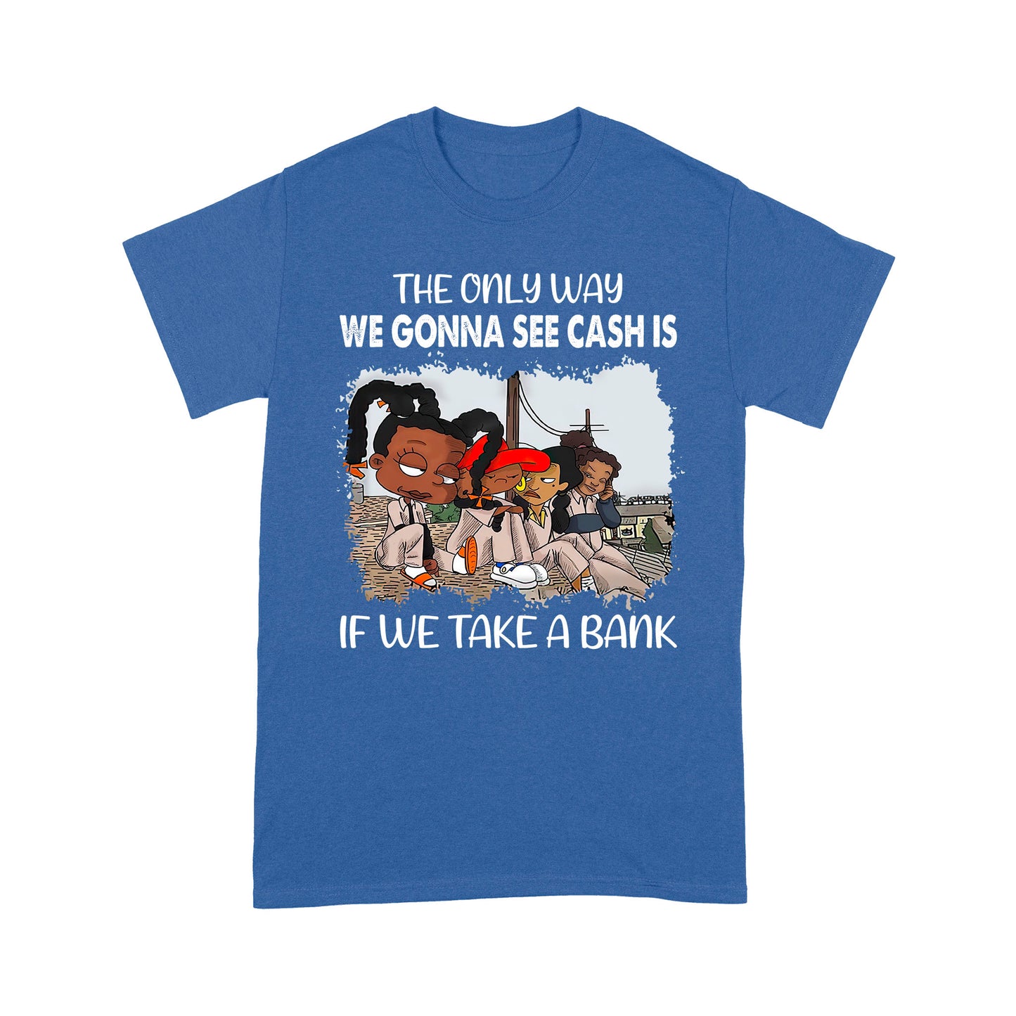 The Only Way We Gonna See Cash Is If We Take A Bank Standard T-Shirt, Best Gift For Black Men & Women