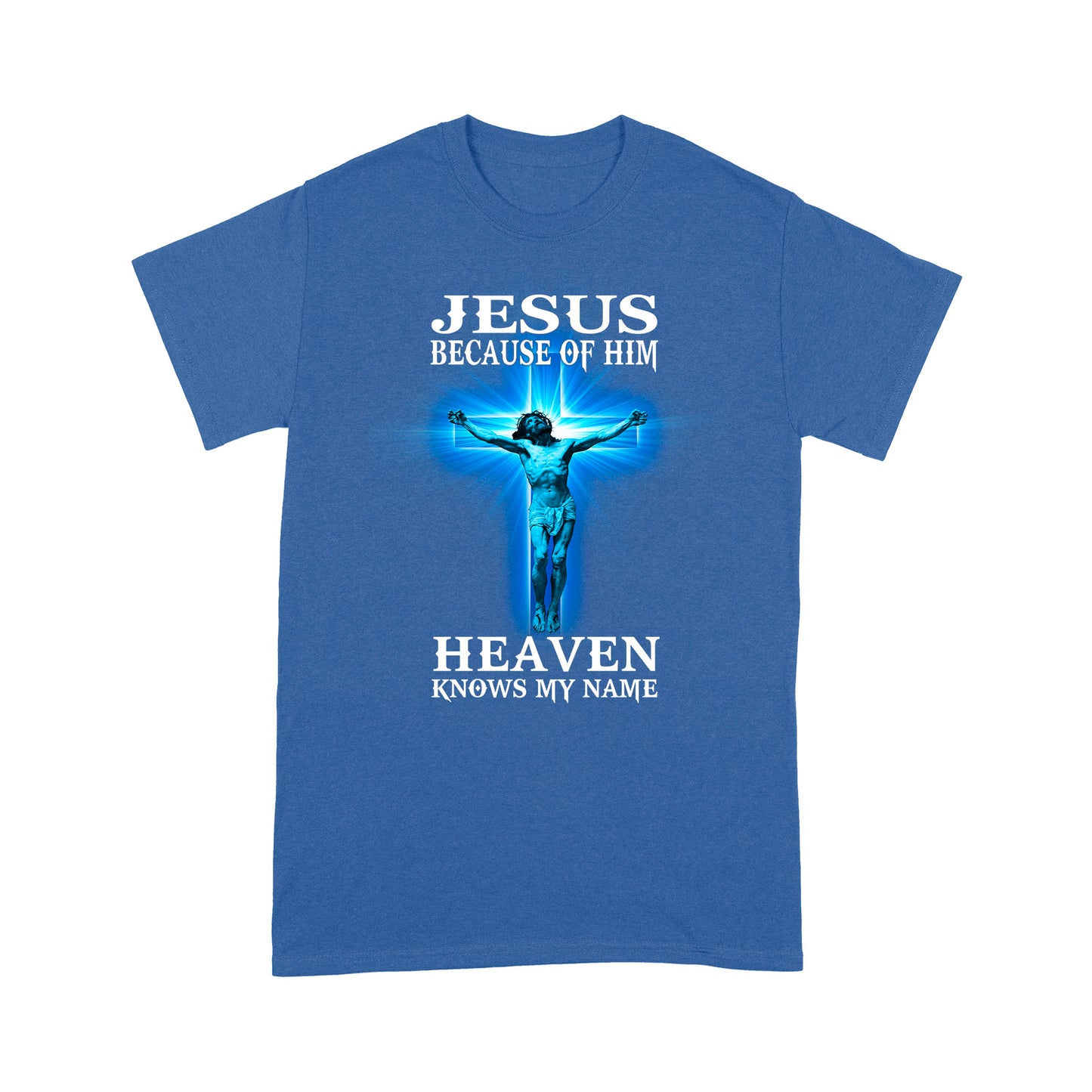 Because Of Him Heaven Knows My Name-Jesus Christ Standard T-shirt TA