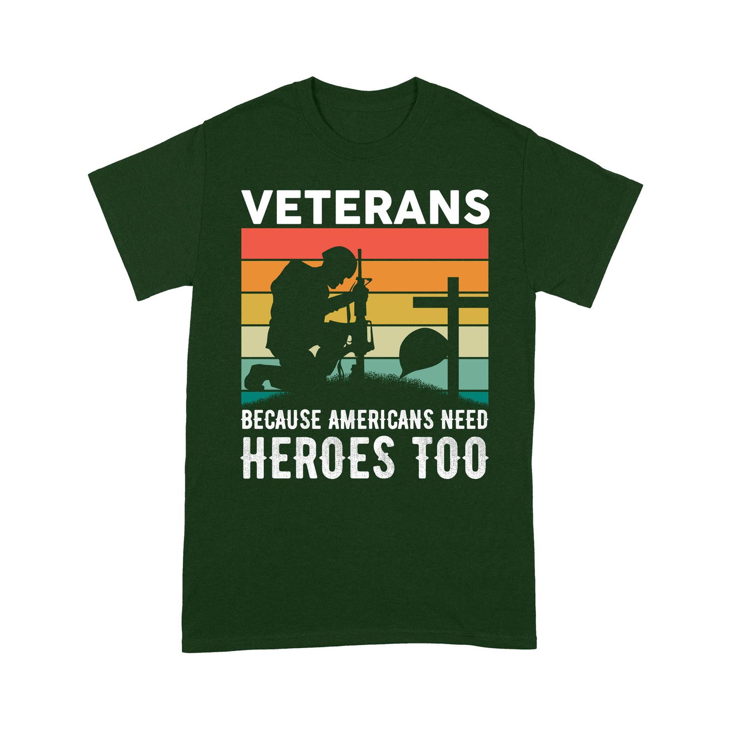 Veterans Because Americans Need Heroes Too T-shirt Special Gift For Dad Papa Grandpa