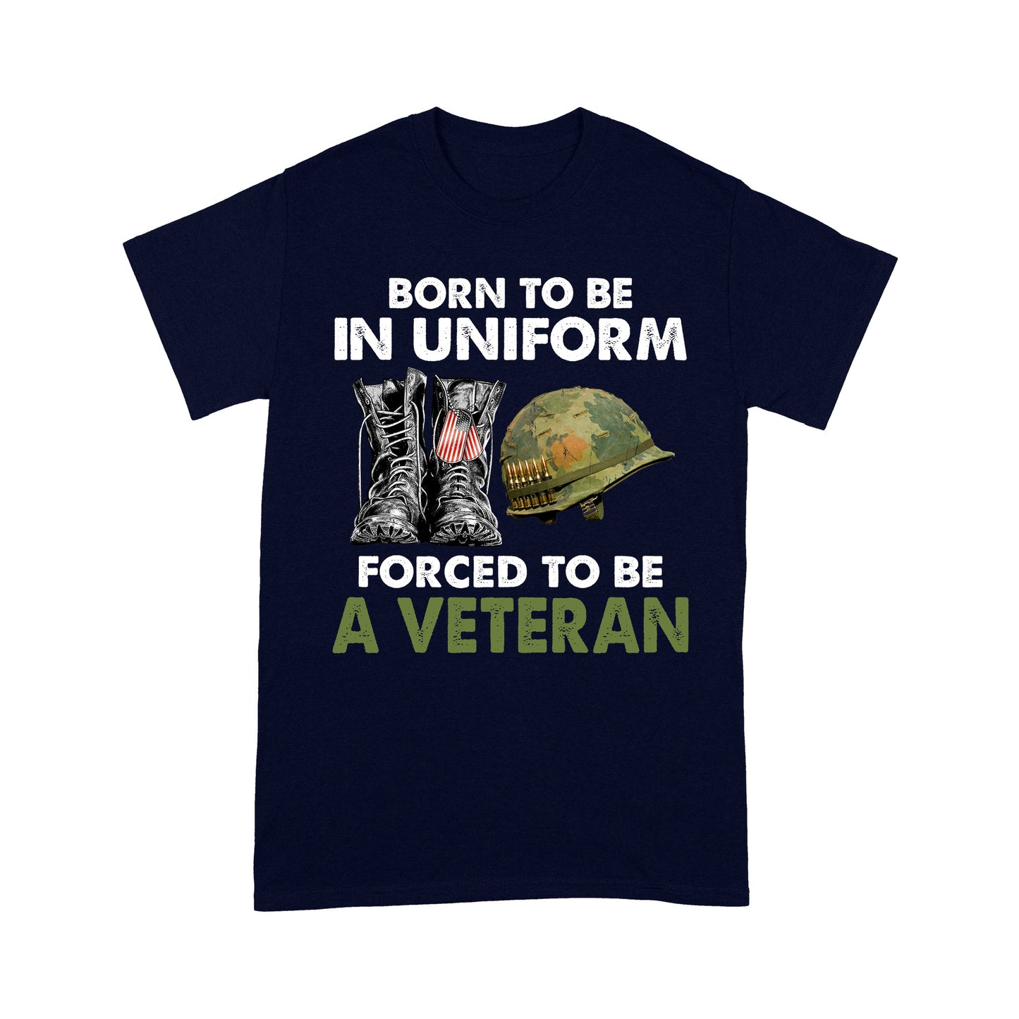Born To Be In Uniform Forced To Be A Veteran Classic T-shirt, Best Gift For Dad Grandpa Veterans