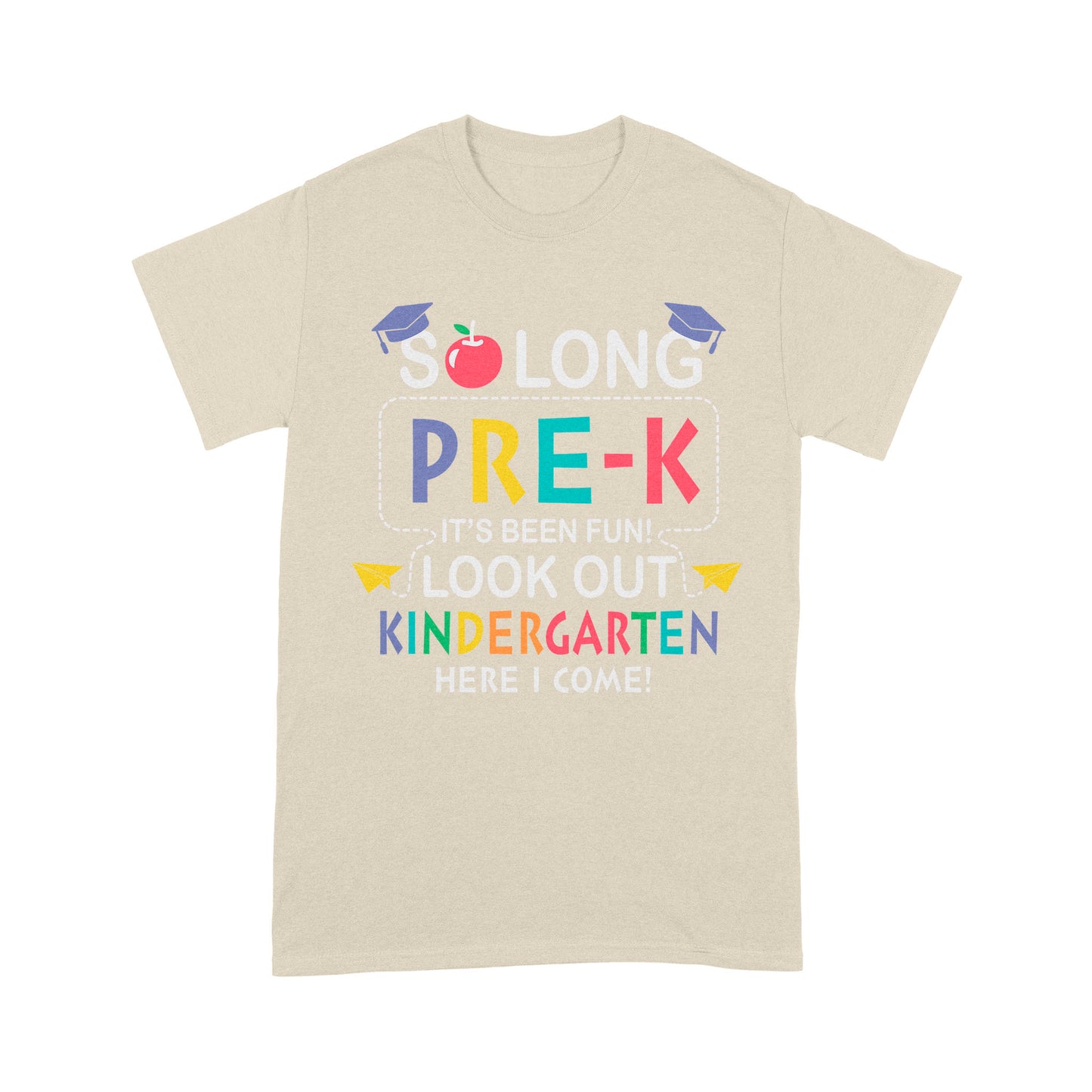 So long Pre-k It's Been Fun! Look Out Kindergarten Here I ComeStandard T-Shirt
