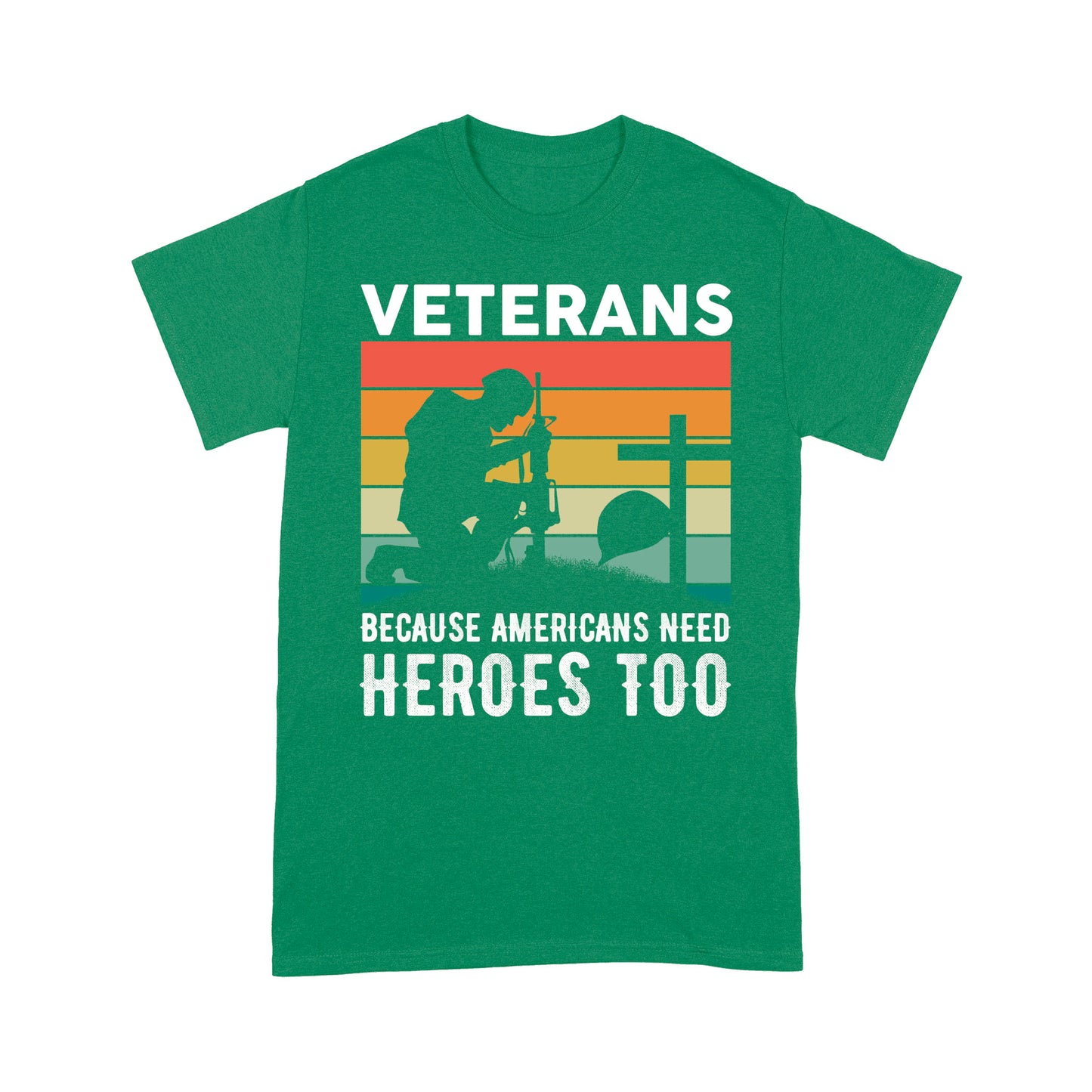Veterans Because Americans Need Heroes Too T-shirt Special Gift For Dad Papa Grandpa