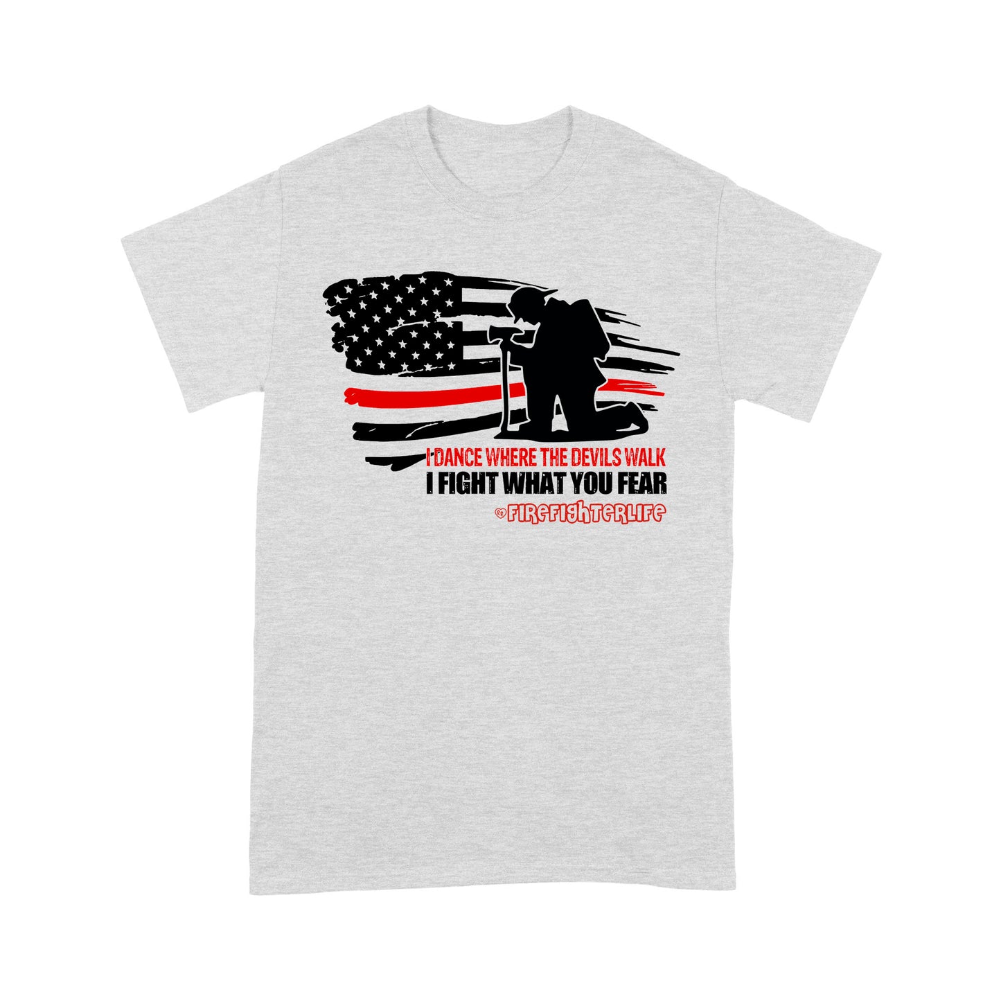 I Dance Where The Devils Walk I Fight What You Fear T-shirt Special Gift For Firefighter Papa Grandpa