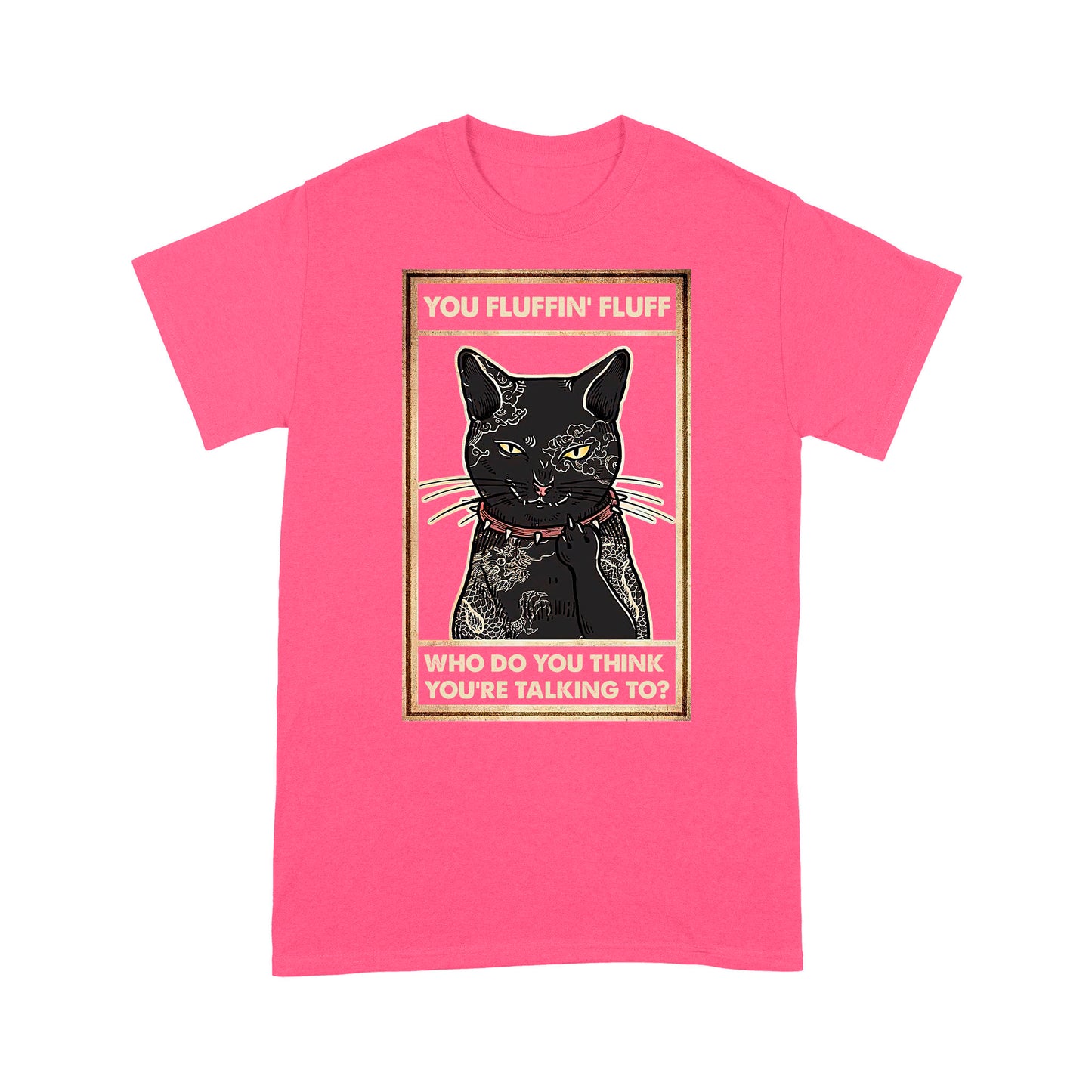 You Fluffin Fluff Who do you think you are talking to - Angry Tattoo Cat T-Shirt
