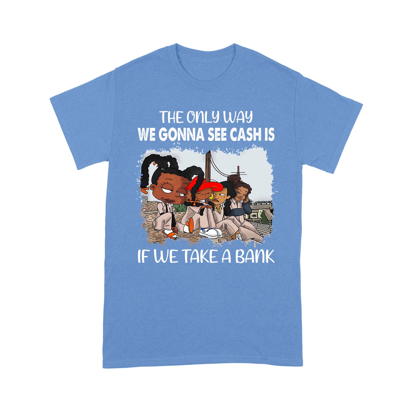 The Only Way We Gonna See Cash Is If We Take A Bank Standard T-Shirt, Best Gift For Black Men & Women