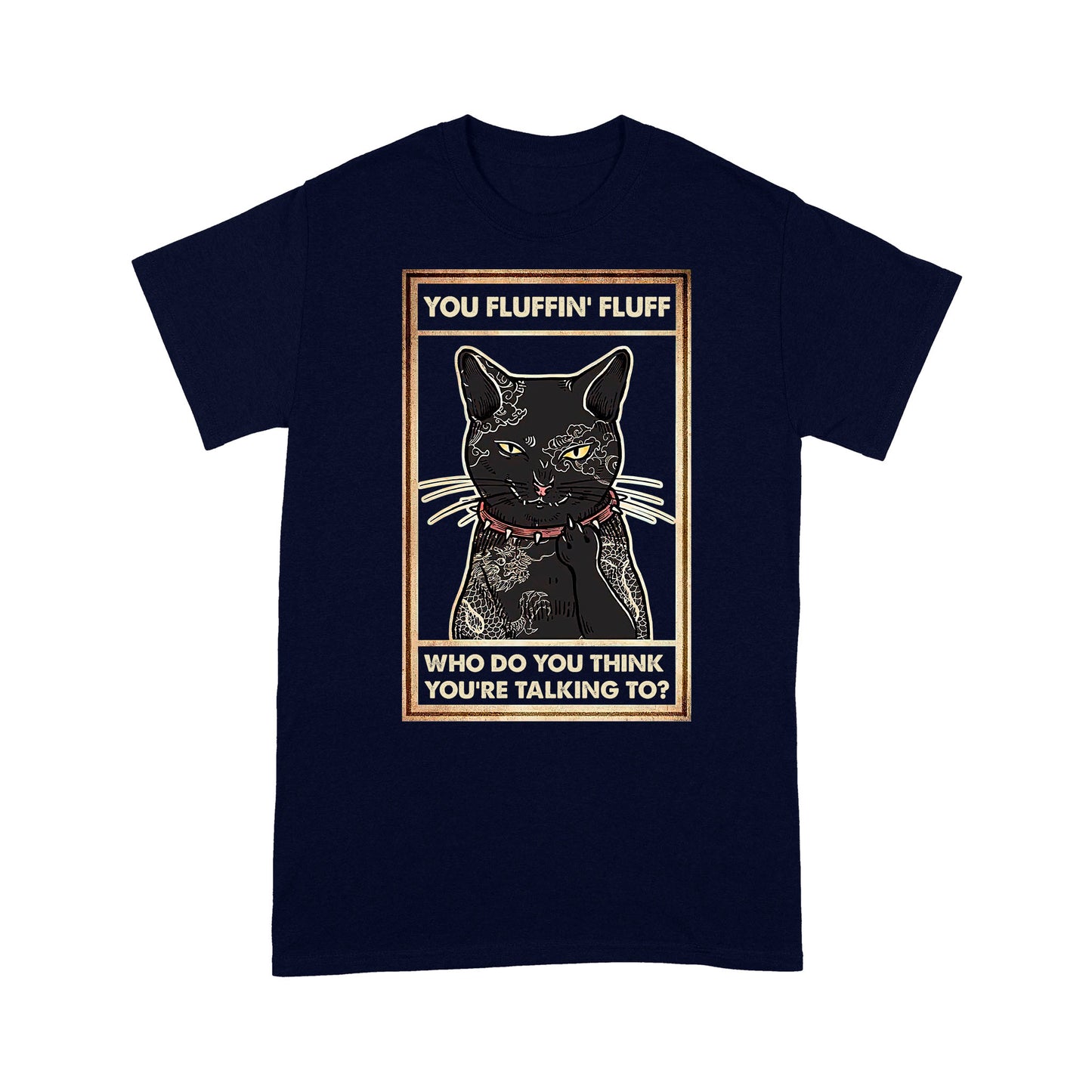 You Fluffin Fluff Who do you think you are talking to - Angry Tattoo Cat T-Shirt