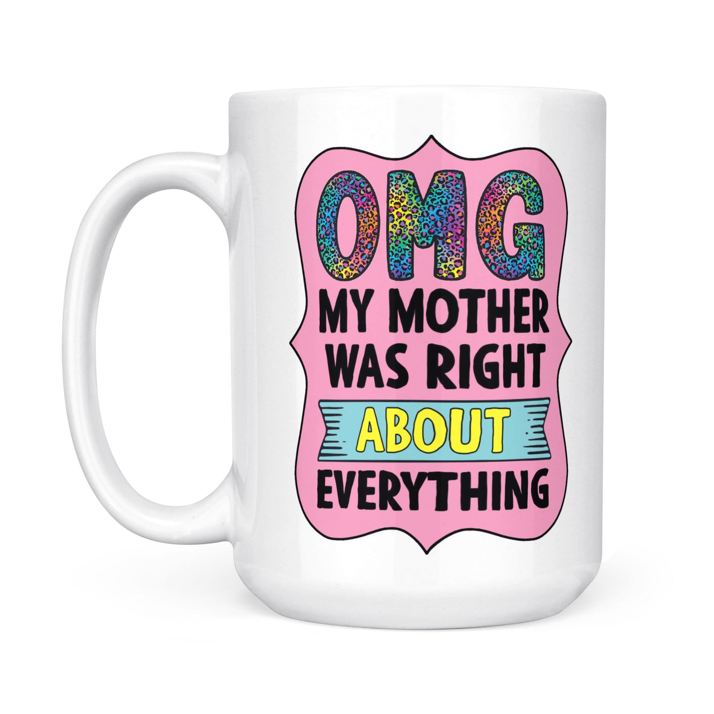My Mother Was Right About Everything Mug TH