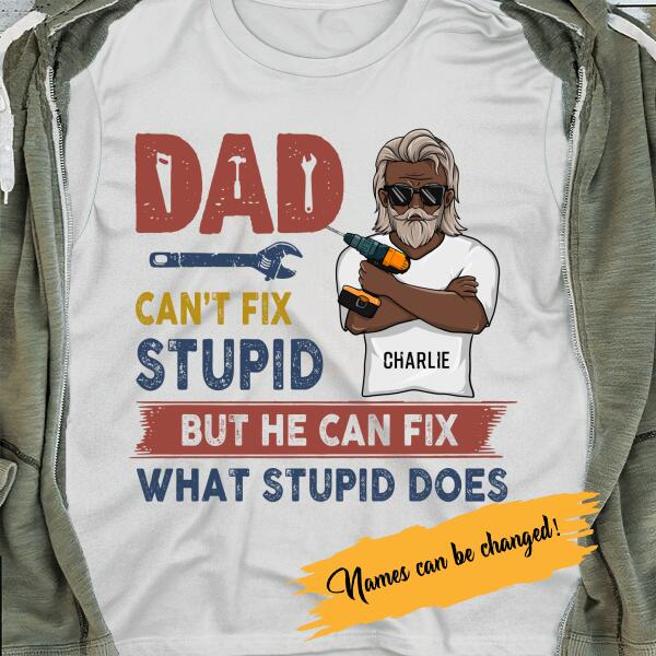 Dad Can't Fix Stupid But He Can Fix What Stupid Does Personalized T-Shirt, Best Gift for Father