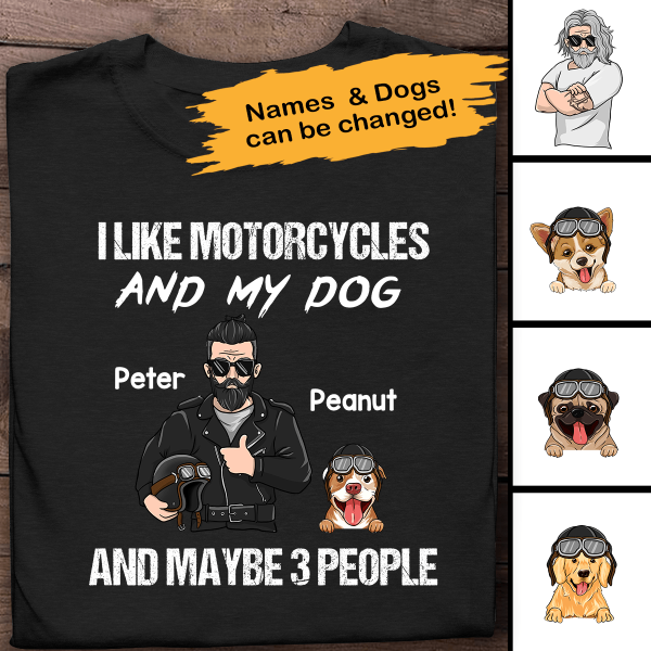 I Like Motorcycles An My Dog And Maybe 3 People Personalized T-Shirt, Best Gift For Dad and Grandpa