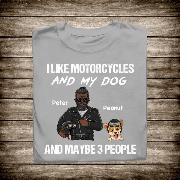I Like Motorcycles An My Dog And Maybe 3 People Personalized T-Shirt, Best Gift For Dad and Grandpa