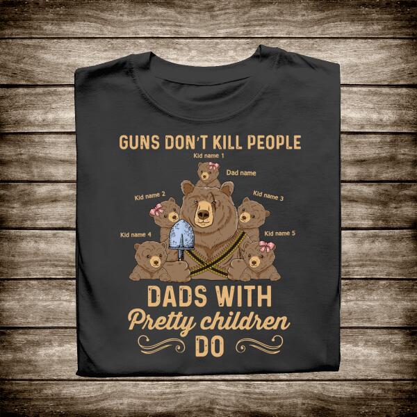 Guns Don't Kill People Dad With Pretty Children Do Personalized T-shirt Amazing Gift For Father Bonus Dad