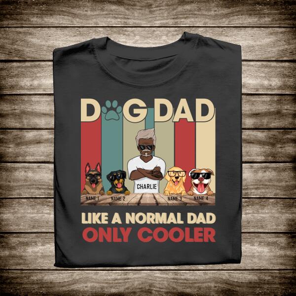 Dog Dad Like A Normal Dad Only Cooler Personalized T-shirt Amazing Gift For Father Bonus Dad