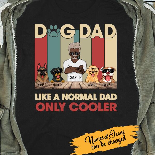 Dog Dad Like A Normal Dad Only Cooler Personalized T-shirt Amazing Gift For Father Bonus Dad