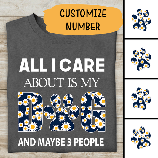 All I Care About Is My Dog And Maybe 3 People Personalized T-shirt For Dog Lover