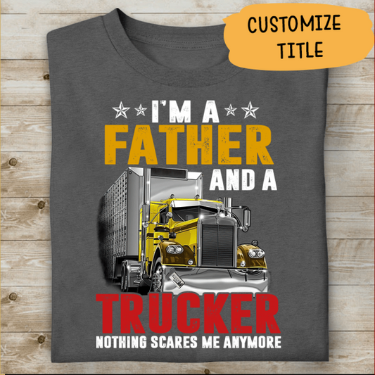 I'm A Father And A Trucker, Nothing Scares Me Anymore Personalized T-Shirt, Best Gift For Dad And Grandpa