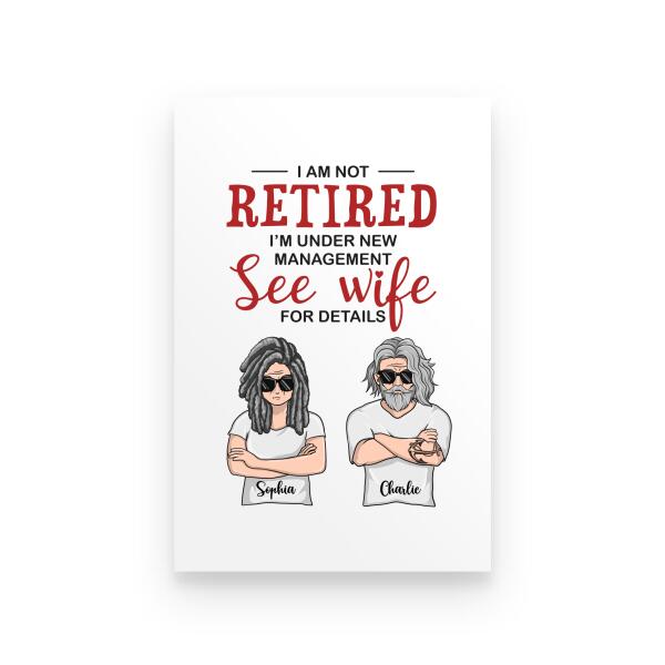 I Am Not Retired I'm Under New Management See Wife Personalized T-Shirt, Mug, Canvas Throw Pillow, Poster, Special Gifts For Mom And Dad