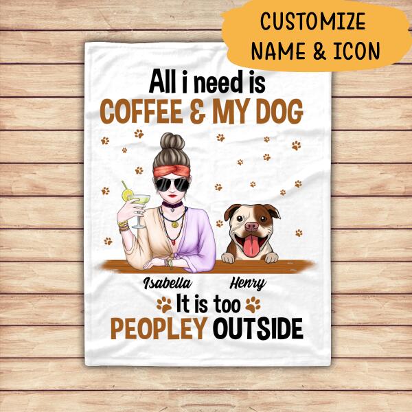 All I Need Is Coffee And My Dog It Is Too Peopley Outside Personalized T-shirt For Dog Lovers Friends Mom Mug Fleece Blanket Poster