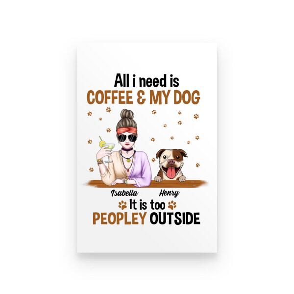 All I Need Is Coffee And My Dog It Is Too Peopley Outside Personalized T-shirt For Dog Lovers Friends Mom Mug Fleece Blanket Poster