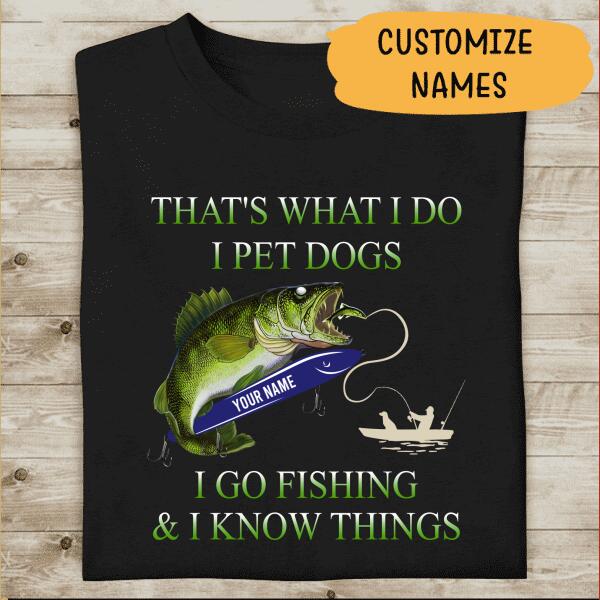 That's What I Do I Pet Dogs I Go Fishing And I Know Things Personalized T-Shirt, Mug, Best Gifts For Friends And Fishing Lovers