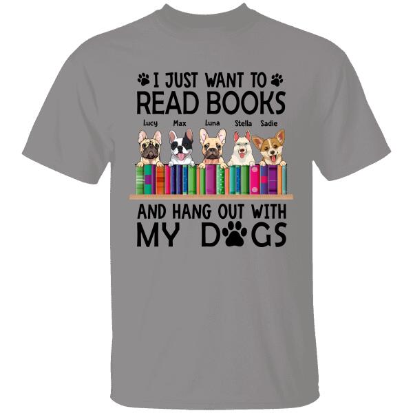 I Just Want To Read Books And Hang Out With My Dogs Personalized T-shirt FOr Dog Lovers Friends