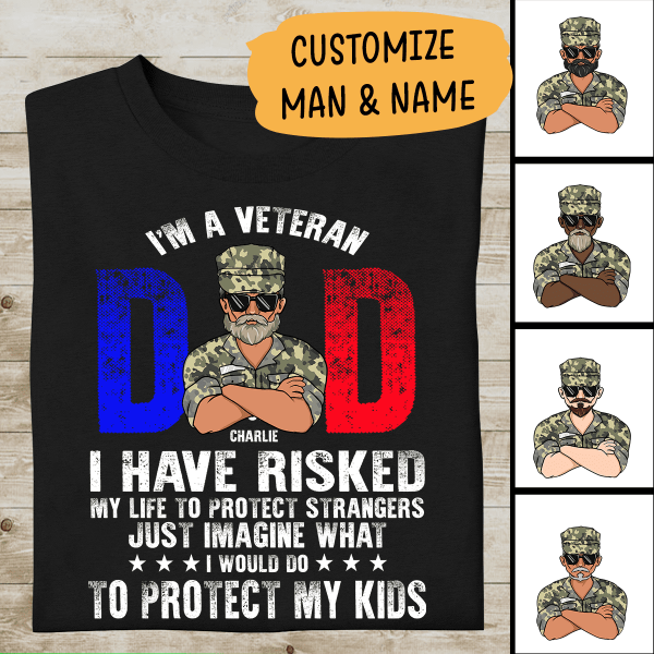 I'm A Veteran Dad I Have Risked  My Life To Protect Strangers Just Image What I Would Do To Protect My  Kids Personalized T-Shirt, Best Gifts For Veterans Occasion