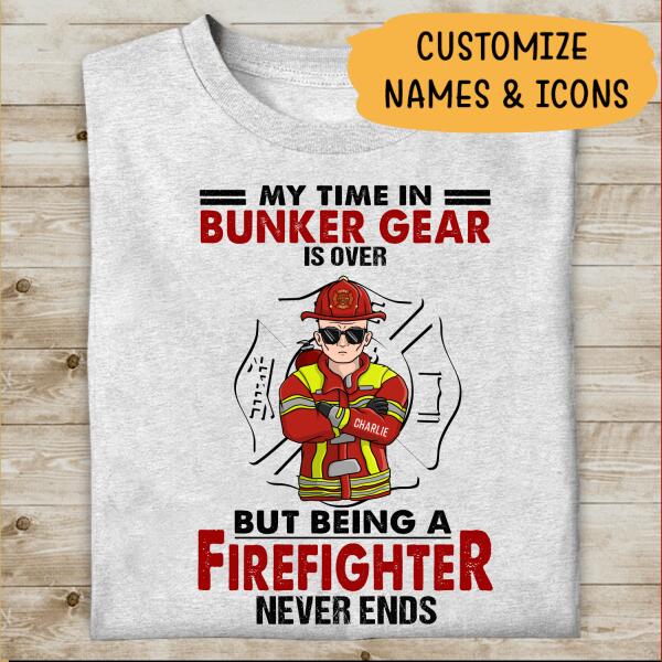 My Time In Bunker Gear Is Over But Being A Firefighter Never Ends Personalized T-shirt, Mug, Best Gifts For Firefighter