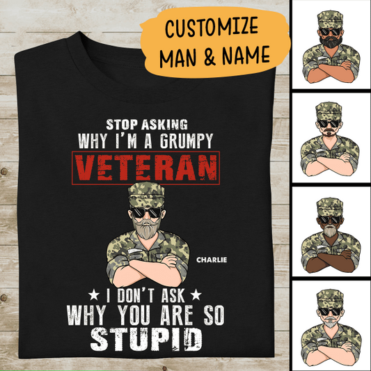Stop Asking Why I'm A Grumpy Veteran I Don't Ask Why You Are So Stupid Personalized T-shirt, Best Gift For Veterans Day