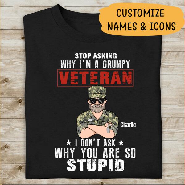 Stop Asking Why I'm A Grumpy Veteran I Don't Ask Why You Are So Stupid Personalized T-shirt, Best Gift For Veterans Day