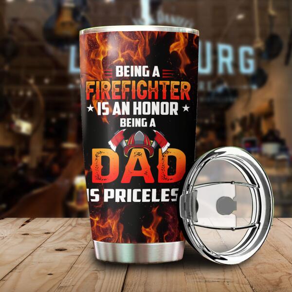 Being A Firefighter Is An Honor Being A Dad Is Priceless Personalized Tumbler, Best Gift For Firefighter