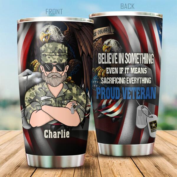 Believe In Something Even If It Means Sacrificing Everything Personalized Tumbler Special Gift For Dad Papa Grandpa
