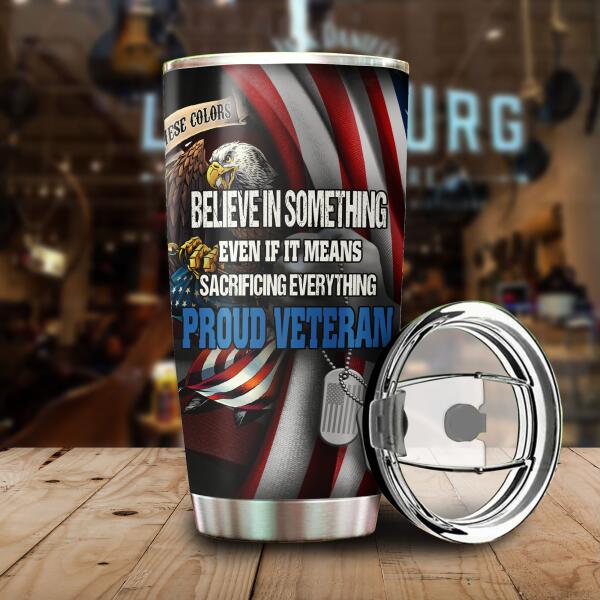 Believe In Something Even If It Means Sacrificing Everything Personalized Tumbler Special Gift For Dad Papa Grandpa