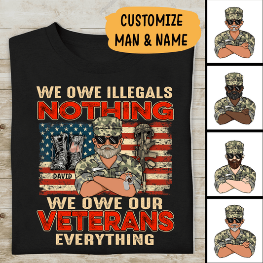 We Owe Illegals Nothing We Owe Our Veterans Everything Personalized T-shirt, Best Gift For Veterans