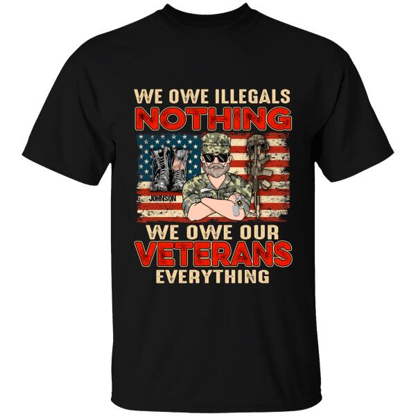 We Owe Illegals Nothing We Owe Our Veterans Everything Personalized T-shirt, Best Gift For Veterans