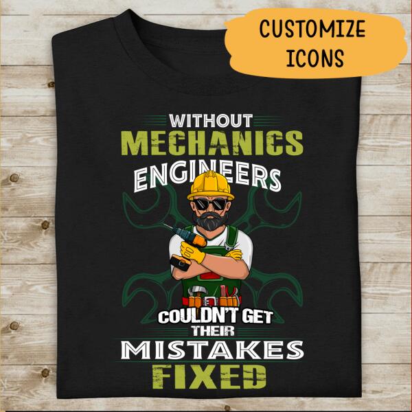 Without Mechanics Engineers Could'nt Get Their Mistakes Fixed Personalized T-shirt Special Gift