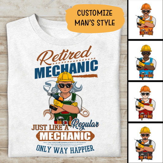 Retired Mechanic Just Like A Regular Mechanic Only Way Happier Personalized T-shirt Special Gift For Dad Papa Grandpa