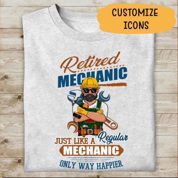 Retired Mechanic Just Like A Regular Mechanic Only Way Happier Personalized T-shirt Special Gift For Dad Papa Grandpa