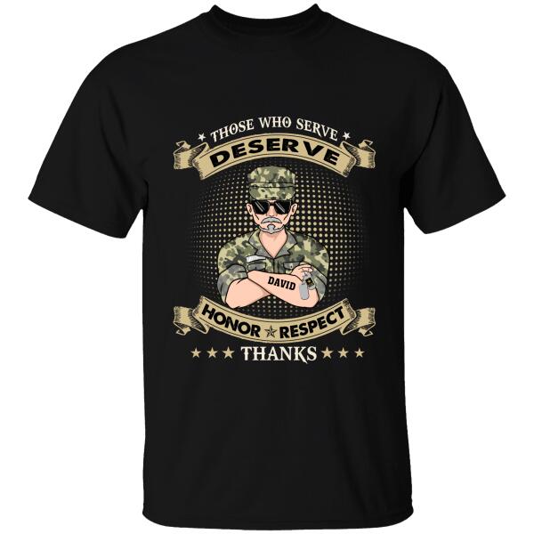 Those Who Serve Deserve Honor Respect Thanks Personalized T-shirt, Best Gift For Dad, Grandpa Veterans