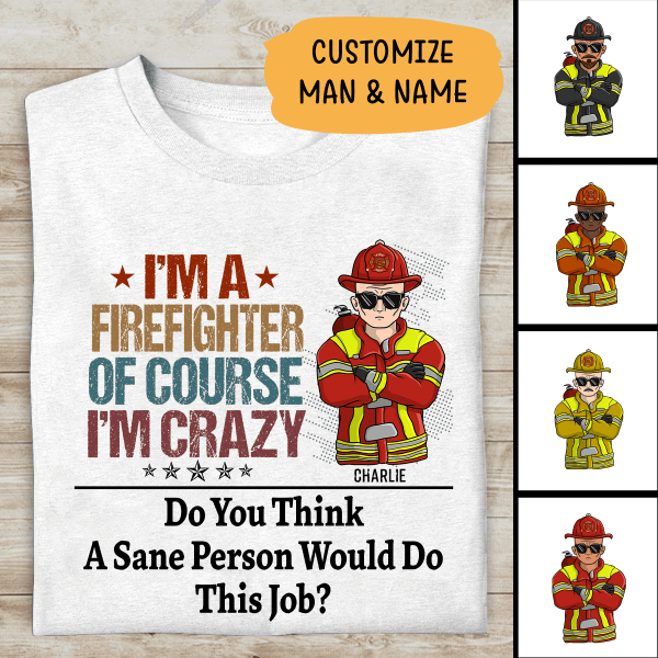 I'm Firefighter Of Course I'm Crazy Personalized T-shirt For Dad Papa Grandpa
