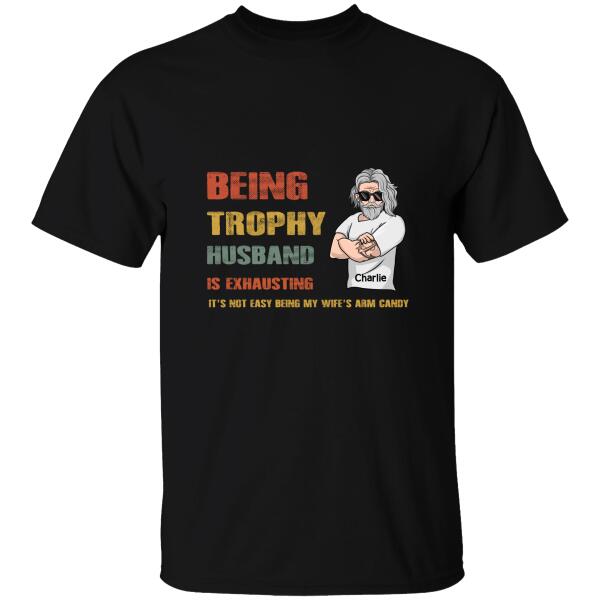 Being Trophy Husband Is Exhausting Personalized T-shirt
