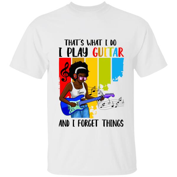 That's What I Do I Play Guitar And I Forget Things Personalized T-shirt, Best Gift For Black Girls & Women