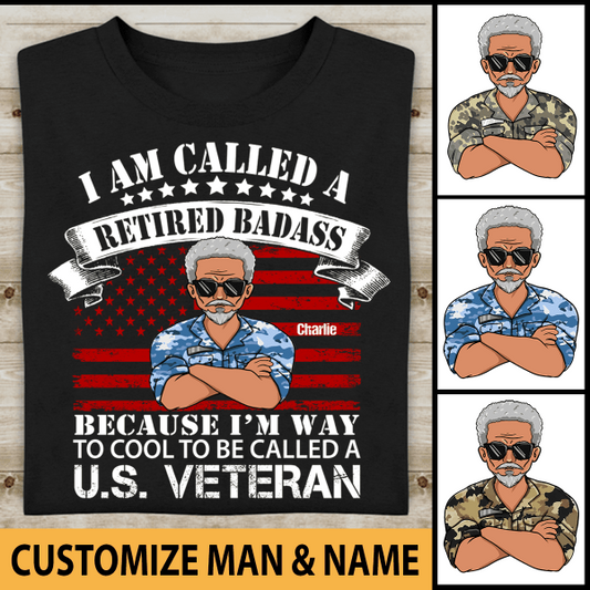Personalized I Am Called A Retired Badass Because I'm Way To Cool To Be Called A U.S Veteran T-shirt, Best Gift For Dad Grandpa Retired Veterans