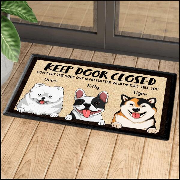Keep Door Closed Don't Let The Dogs Out No Matter What They Tell You Personalized Welcome Dog Doormat, Best Gifts For Home Decoration