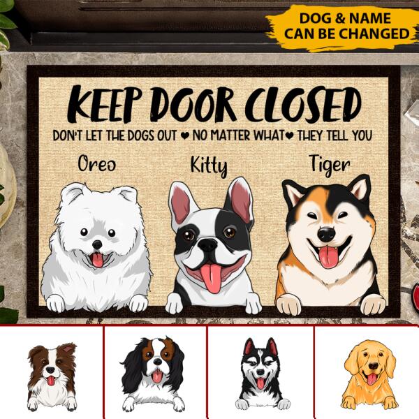 Keep Door Closed Don't Let The Dogs Out No Matter What They Tell You Personalized Welcome Dog Doormat, Best Gifts For Home Decoration