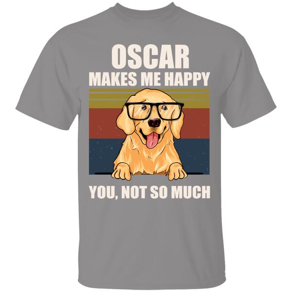 My Dog Make Me Happy You Not So Much Personalized T-shirt For Dog Lover Amazing Gift