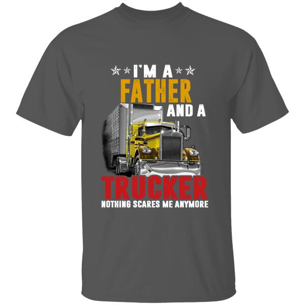 I'm A Father And A Trucker, Nothing Scares Me Anymore Personalized T-Shirt, Best Gift For Dad And Grandpa