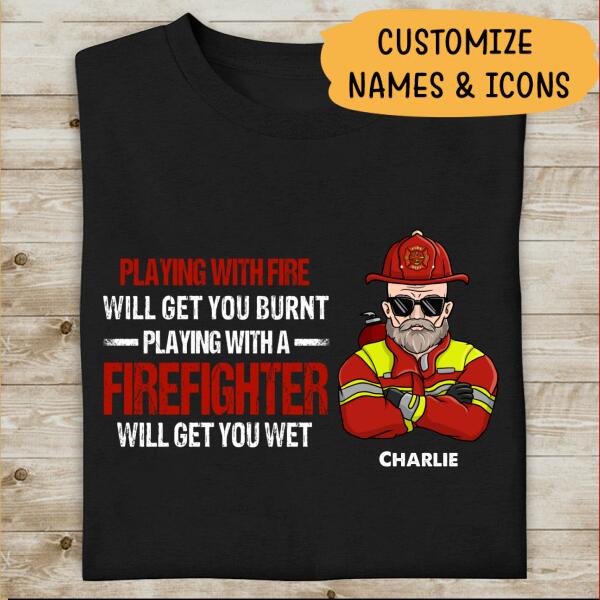 Playing With Fire Will Get You Burnt Playing With A Firefighter Will Get You Wet Personalized T-shirt For Dad Papa Grandpa