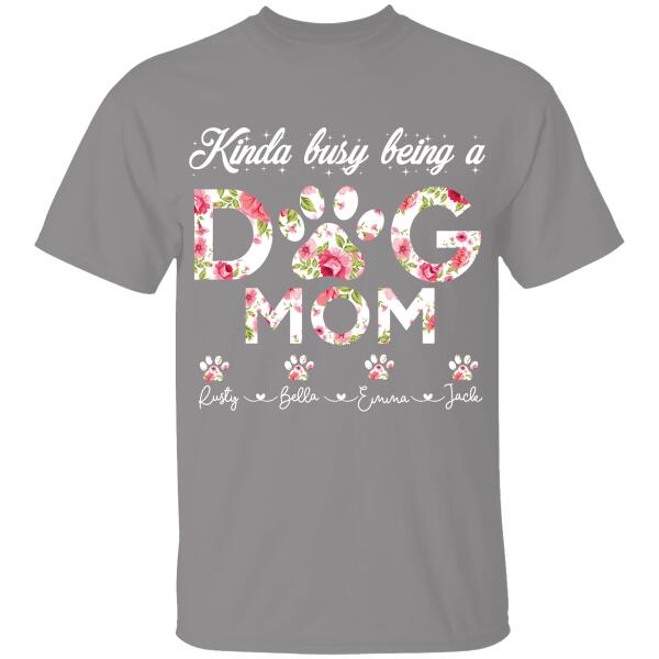 Kinda Busy Being A Dog Mom Personalized T-shirt For Dog Lover Best Gift For Friends Mom