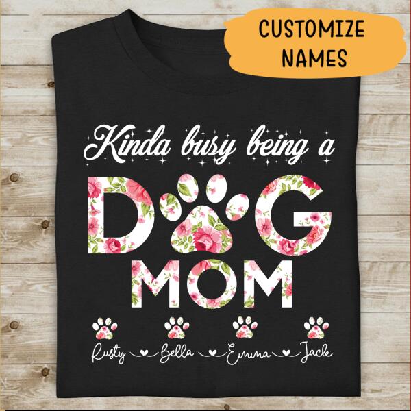 Kinda Busy Being A Dog Mom Personalized T-shirt For Dog Lover Best Gift For Friends Mom